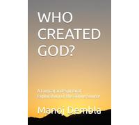 WHO CREATED GOD?: A Logical and Spiritual Exploration of the Divine Source