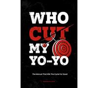 Who Cut My Yo-Yo: How to Break Free from Yo-Yo Dieting, Build Self-Trust, and Respect Yourself Again