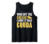 Who Cut The Cheese I Hope It was Gouda Cheese Tank Top