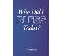Who Did I Bless Today?: My Journal