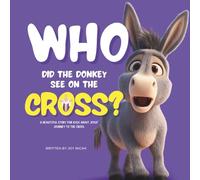 Who Did the Donkey See on the Cross?: A Rhyming Easter Story About Jesus’ Love, Sacrifice, and Resurrection (“Who Did They See?” Series)