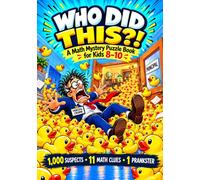 Who Did This?! A Math Mystery Puzzle Book for Kids 8-10: Elimination Logic Puzzles with Time, Money, Multiplication & Division - 1,000 Suspects, 11 Math Clues, 1 Prankster (Grades 3-4)