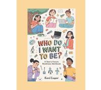 WHO DO I WANT TO BE?: A Teen Workbook for Career Discovery and Personal Growth