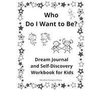 Who Do I Want to Be? Dream Journal and Self-Discovery Workbook for Kids: A Creative Activity Book to Explore Feelings, Strengths, Imagination, Confidence, and Personal Growth for Children Ages 4-9