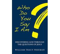 Who Do You Say I Am?: Discovering God Through the Questions of Jesus
