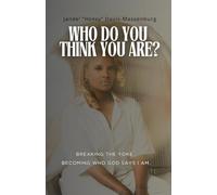 Who Do You Think You Are?: Breaking the Yoke. Becoming Who God Says I Am.