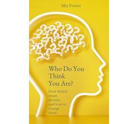 Who Do You Think You Are?: How Beliefs Shape Identity and How to Change Them