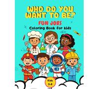 Who Do You Wanto To Be? Fun Jobs Coloring Books for Kids: Explore 50 fun careers!
