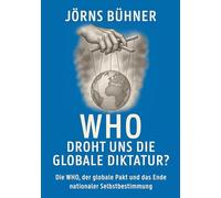 WHO Droht uns die globale Diktatur?: Die WHO, der globale Pakt und das Ende nationaler Selbstbestimmung