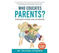 Who Educates Parents?: A Mindful Guide to Raising Kind, Secure and Confident Kids: A Philosopher's Insights to Parenting: Navigating Family Dynamics: Child Psychology Books