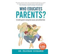 Who Educates Parents?: A Mindful Guide to Raising Kind, Secure and Confident Kids: A Philosopher's Insights to Parenting: Navigating Family Dynamics: Child Psychology Books