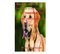 Who Else Wants To Know The Secrets To Free Your Dogs Of Pancreatitis And Make Them Live A Healthy Life: Your Comprehensive guide to using Diet & Remedies to treat and manage pancreatitis in dog