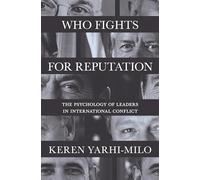 Who Fights for Reputation - The Psychology of Leaders in International Conflict: 156 (Princeton Studies in International History and Politics)
