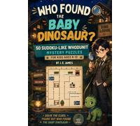 Who Found The Baby Dinosaur?: 50 Sudoku-Like Whodunit Mystery Puzzles for Kids Ages 8-12 (Who Found The...? Mystery Puzzle Series)