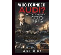 WHO FOUNDED AUDI? AN INSPIRING HISTORY: From August Horch’s Painful Exit and the Birth of a Rival Company to Auto Union, Quattro, Racing Glory, and a ... Icon (DISCOVER SOMETHING NEW EVERYDAY)