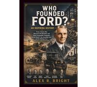 WHO FOUNDED FORD? AN INSPIRING HISTORY: From a Farmer Boy Obsessed with Machines and Failed Automobile Companies to the Model T, the Assembly Line, ... Giant (DISCOVER SOMETHING NEW EVERYDAY)