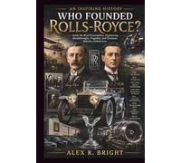 WHO FOUNDED ROLLS-ROYCE? AN INSPIRING HISTORY: Inside the Rival Personalities, Engineering Breakthroughs, Tragedies, and Decisions Behind a Global Icon: 31 (DISCOVER SOMETHING NEW EVERYDAY)