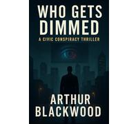WHO GETS DIMMED: A CIVIC CONSPIRACY THRILLER