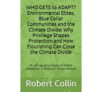 WHO GETS to ADAPT? Environmental Elites, Blue Collar Communities and the Climate Divide: Why Privilege Shapes Protection and How Flourishing Can Close ... Education, Adaptation and Flourishing)