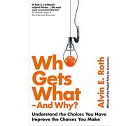 Who Gets What - And Why: Understand the Choices You Have, Improve the Choices You Make