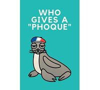 WHO GIVES A PHOQUE: (Who Gives a F*ck Notebook).