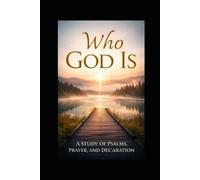 Who God Is: A Study of Psalms, Prayers and Declarations