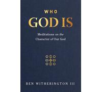 Who God Is: Meditations on the Character of Our God