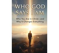 WHO GOD SAYS I AM: "Who You Are in Christ - and Why It Changes Everything" (Identity & Transformation)