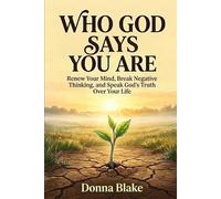 Who God Says You Are: Renew Your Mind, Break Negative Thinking and Speak God’s Truth Over Your Life