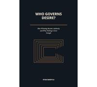 Who Governs Desire?: How Wanting Became Authority and Why Nothing Is Ever Enough (The Architecture of Agency)