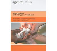 WHO Guidelines on Hand Hygiene in Health Care: First Global Patient Safety Challenge. Clean Care is Safer Care