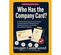 Who Has the Company Card?: A Small Business Expense Card, Receipt, Purchase Approval, Reimbursement, Missing Document, and Monthly Reconciliation Organizer