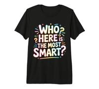 Who Here is The Most Smart - Premium T-Shirt