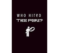 Who Hired These People?: Lined Journal | Sarcastic Work Journal for Coworkers, Bosses, and Workplace Chaos
