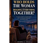 Who Holds the Woman Holding Everything Together?: An Honest Guide for Capable Women Who Are Successful, Exhausted and Quietly Lonely