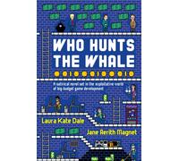 Who Hunts the Whale : A satirical novel set in the exploitative world of big-budget game development