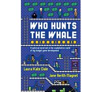 Who Hunts the Whale: A satirical novel set in the exploitative world of big-budget game development