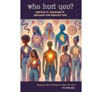 Who Hurt You?: A Journal for Unpacking, Unlearning, and Unleashing the Healed You.