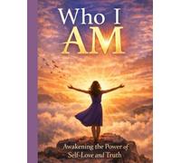 Who I AM: Awakening the Power of Self-Love and Truth
