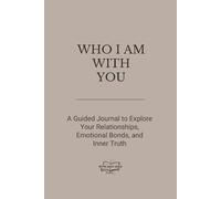 WHO I AM WITH YOU: A Guided Journal to Explore Your Relationships, Emotional Bonds, and Inner Truth