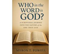 Who In The Word Is God?: A Scriptural Journey Into The Nature of The One True God