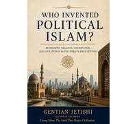 Who Invented Political Islam? Rethinking Religion, Governance, and Civilization in the Twenty-First Century