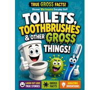 Who Invented Toilets, Toothbrushes, and Other Gross Things: A Full Color Illustrated Guide to Weird Inventions, Disgusting History, and Everyday ... Ifs, 100,000 Whys and Amazing Inventions.)