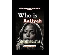 Who is Aaliyah?: The Story Behind the Music and the Legacy She Left Behind