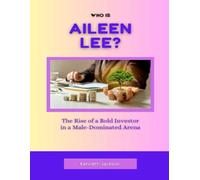 Who Is Aileen Lee?: The Rise of a Bold Investor in a Male-Dominated Arena (Titans of Industry: Influential American Investors & Business Owners)