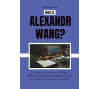 Who is Alexandr Wang?: The Story of the Youngest Self-Made Billionaire Who Built a Data Empire Before 30 and Proved That Vision Has No Age Limit: 27 (Billionaire Minds: Stories of Grit and Greatness)