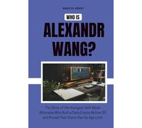 Who is Alexandr Wang?: The Story of the Youngest Self-Made Billionaire Who Built a Data Empire Before 30 and Proved That Vision Has No Age Limit (Billionaire Minds: Stories of Grit and Greatness)
