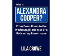 Who is Alexandra Cooper?: From Dorm Room to the World Stage: The Rise of a Podcasting Powerhouse