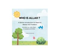 Who is Allah ?: A gentle introduction to Allah for Babies and Toddlers