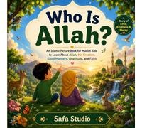 Who Is Allah?: An Islamic Picture Book for Muslim Kids to Learn About Allah, His Creation, Good Manners, Gratitude, and Faith
